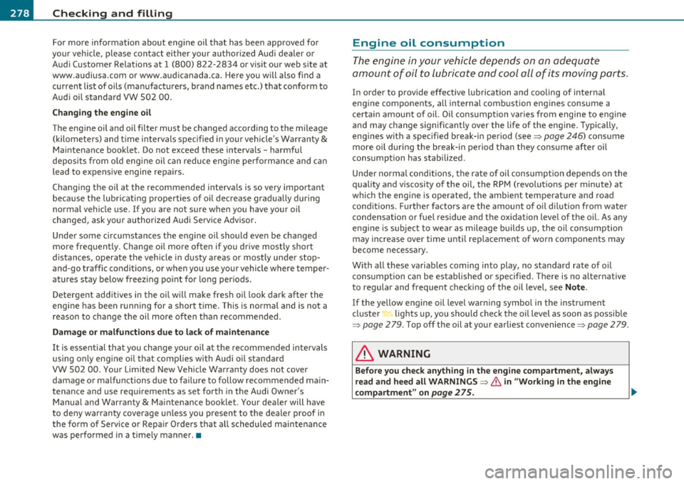 AUDI A5 COUPE 2011  Owners Manual -Checking  and  filling 
-------=----- -=-----------------------------------------
For  more  information  about  engine  oil  that  has  been  approved  for 
your  veh icle,  please  contact  either 