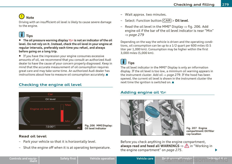 AUDI A5 COUPE 2011 Owners Manual ___________________________________________ C_ h _ e_c _k _ i_n -=g ~ a_n _ d_ f_i _ll _i _ n -=g =--- ......J•
0 Note
Dr iv ing with an insufficient oil level is likely to cause severe dam AUDI A5 COUPE 2011 Owners Manual ___________________________________________ C_ h _ e_c _k _ i_n -=g ~ a_n _ d_ f_i _ll _i _ n -=g =--- ......J•
0 Note
Dr iv ing with an insufficient oil level is likely to cause severe dam