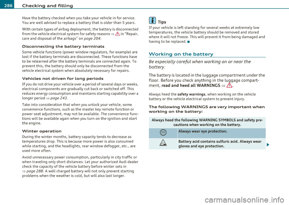 AUDI A5 COUPE 2011 Owners Manual ___ C_ h_ e_c _k _i _ n _g ~ a_n _d_ f_il _l_in _ g _________________________________________ _
Have the battery checked when you take your vehicle in for service.
You are well advised AUDI A5 COUPE 2011 Owners Manual ___ C_ h_ e_c _k _i _ n _g ~ a_n _d_ f_il _l_in _ g _________________________________________ _
Have the battery checked when you take your vehicle in for service.
You are well advised