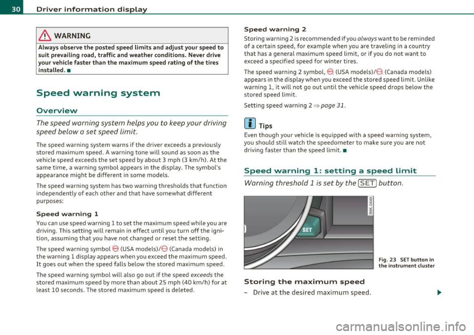 AUDI A5 COUPE 2011  Owners Manual Driver  information  display 
& WARNING 
Alwa ys  observe  the  posted  speed  limits  and adjust  your speed  to 
suit  pre vailing  road, traffi c and weather  condition s. Never drive 
your vehicle