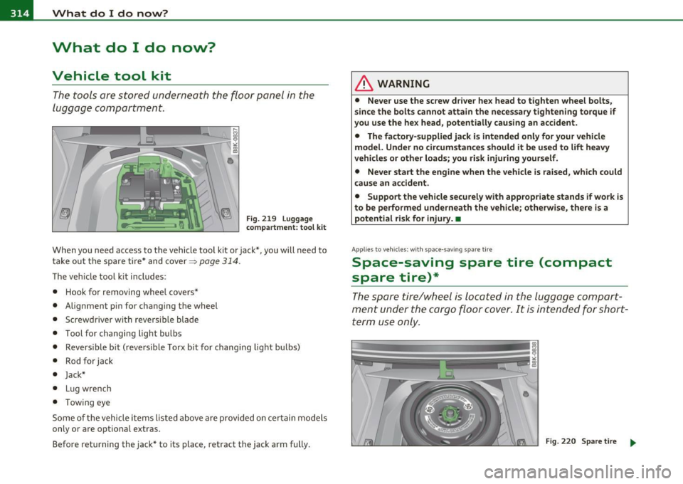 AUDI A5 COUPE 2011 Owners Manual -L~W~h~a~t~d~o~I~d~o~n~o~w~? :_ _________________________________________ _
What do I do now?
Vehicle tool kit
The too ls are stored underneath the floor panel in the
luggage c ompa AUDI A5 COUPE 2011 Owners Manual -L~W~h~a~t~d~o~I~d~o~n~o~w~? :_ _________________________________________ _
What do I do now?
Vehicle tool kit
The too ls are stored underneath the floor panel in the
luggage c ompa