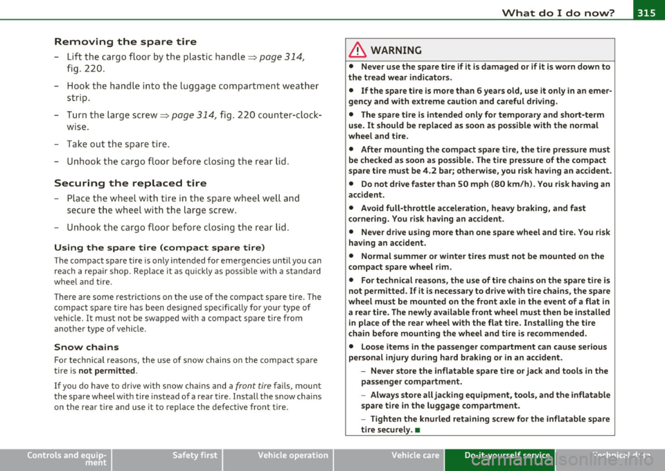 AUDI A5 COUPE 2011 Owners Manual What do I do now? -________________ PfWII
Removing the spare tire
- Lift th e carg o floo r by the plas tic h andle ~ page 314,
fig . 2 20.
- H ook the hand le into t he luggage c AUDI A5 COUPE 2011 Owners Manual What do I do now? -________________ PfWII
Removing the spare tire
- Lift th e carg o floo r by the plas tic h andle ~ page 314,
fig . 2 20.
- H ook the hand le into t he luggage c