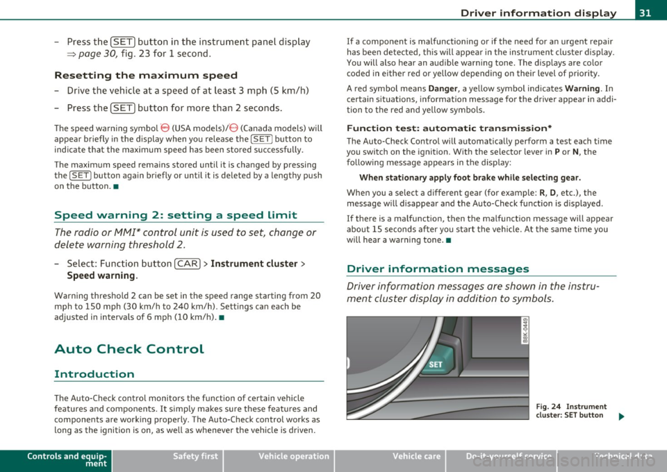 AUDI A5 COUPE 2011 Owners Guide - Press the [S ETI button in the instrument panel display
~ page 30, fig. 23 for 1 second.
Resetting the maximum speed
- Drive the veh icle at a speed of at least 3 mph (5 km/ AUDI A5 COUPE 2011 Owners Guide - Press the [S ETI button in the instrument panel display
~ page 30, fig. 23 for 1 second.
Resetting the maximum speed
- Drive the veh icle at a speed of at least 3 mph (5 km/