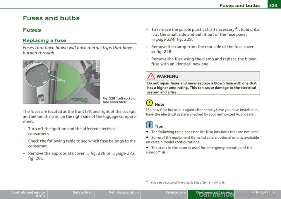 AUDI A5 COUPE 2011 Owners Manual ____________________________________________ ..:.F..:u::.:s:::.:e::.:::s_:a::.:n...:.::d.....!:::b~u~l~b~s !.__J-
Fuses and bulbs
Fuses
Replacing a fuse
Fuses that have blown will have me AUDI A5 COUPE 2011 Owners Manual ____________________________________________ ..:.F..:u::.:s:::.:e::.:::s_:a::.:n...:.::d.....!:::b~u~l~b~s !.__J-
Fuses and bulbs
Fuses
Replacing a fuse
Fuses that have blown will have me