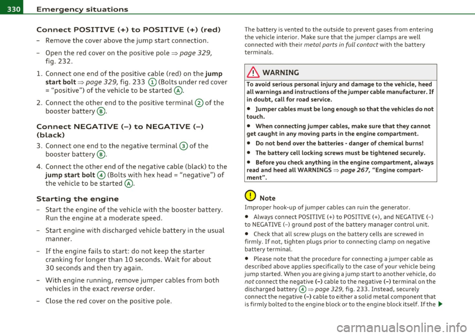 AUDI A5 COUPE 2011 Owners Manual lffl!I.___E_ m_ e_r -=g =- e_ n_c -=y ;..._ s_i_t _u _a _ t_ i_ o _ n_ s ____________________________________________ _
Connect POSITIVE(+) to POSITIVE(+) (red)
- Remove the cover above the AUDI A5 COUPE 2011 Owners Manual lffl!I.___E_ m_ e_r -=g =- e_ n_c -=y ;..._ s_i_t _u _a _ t_ i_ o _ n_ s ____________________________________________ _
Connect POSITIVE(+) to POSITIVE(+) (red)
- Remove the cover above the