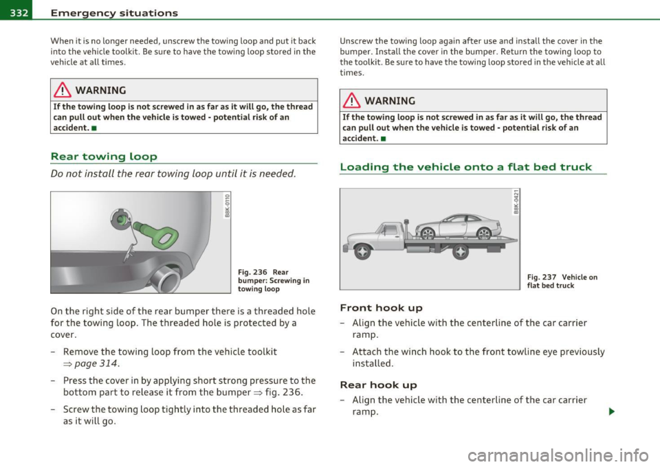 AUDI A5 COUPE 2011 Owners Manual -Emergency situations PW.__-=----=----------------
When it is no longer needed, unscrew the towing loop and put it back
into the vehicle toolkit. Be sure to have the towing loop st AUDI A5 COUPE 2011 Owners Manual -Emergency situations PW.__-=----=----------------
When it is no longer needed, unscrew the towing loop and put it back
into the vehicle toolkit. Be sure to have the towing loop st