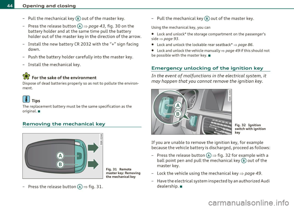 AUDI A5 COUPE 2011 Service Manual Open ing and closing
- Pull the mechanical key ® out of the master key.
- Press the release button©=>
page 43, fig. 30 on the
battery holder and at the same time pull the batt AUDI A5 COUPE 2011 Service Manual Open ing and closing
- Pull the mechanical key ® out of the master key.
- Press the release button©=>
page 43, fig. 30 on the
battery holder and at the same time pull the batt