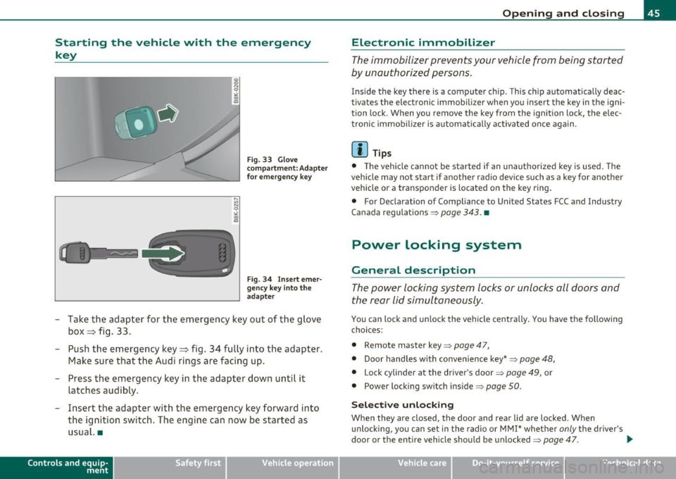 AUDI A5 COUPE 2011  Owners Manual Starting the  vehicle  with the emergency 
key 
I,; N 9 
" :g 
Fig. 33  Glove 
compartment:  Adapter 
fo r emergency  key 
Fig.  34  Inser t emer ­
gency  key  i nto the 
adapter 
- Take  the  adapte