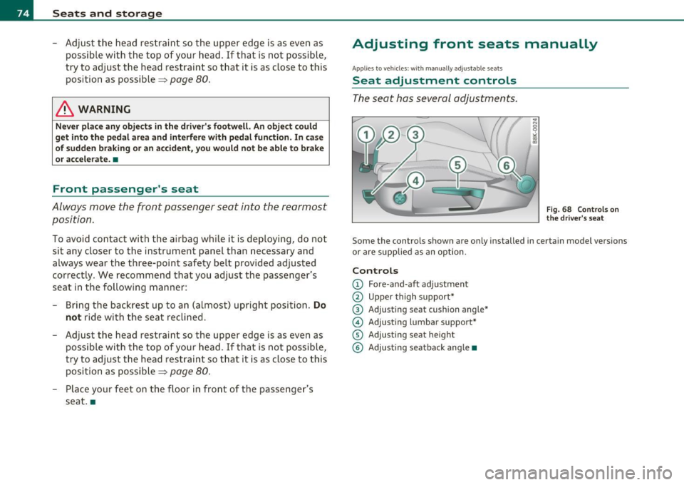 AUDI A5 COUPE 2011 Manual PDF Seats and storage
-Adjust the head restraint so the upper edge is as even as
possible with the top of your head. If that is not possible,
try to adjust the head restraint so AUDI A5 COUPE 2011 Manual PDF Seats and storage
-Adjust the head restraint so the upper edge is as even as
possible with the top of your head. If that is not possible,
try to adjust the head restraint so