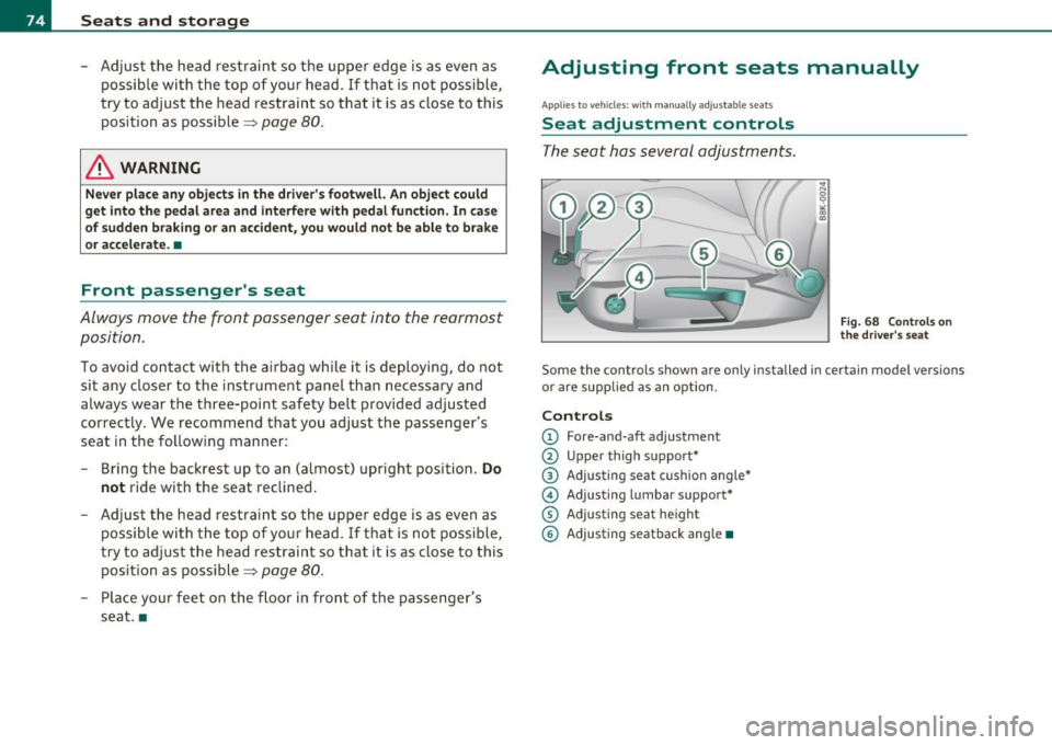 AUDI A5 COUPE 2011  Owners Manual Seats  and  storage 
-Adjust  the  head  restraint  so  the  upper  edge  is as  even as 
possible  with  the  top of your  head.  If that  is not  possible, 
try  to  adjust  the  head  restraint  so