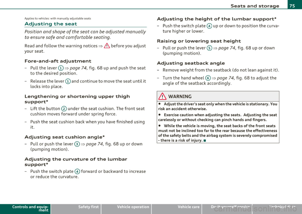 AUDI A5 COUPE 2011  Owners Manual Applies  to  veh icles : w ith  manua lly ad justable  seats 
Adjusting  the  seat 
Position  and shape  of  the  seat  can  be adjusted  manually 
to  ensure  safe  and  comfortable  seating. 
Read  