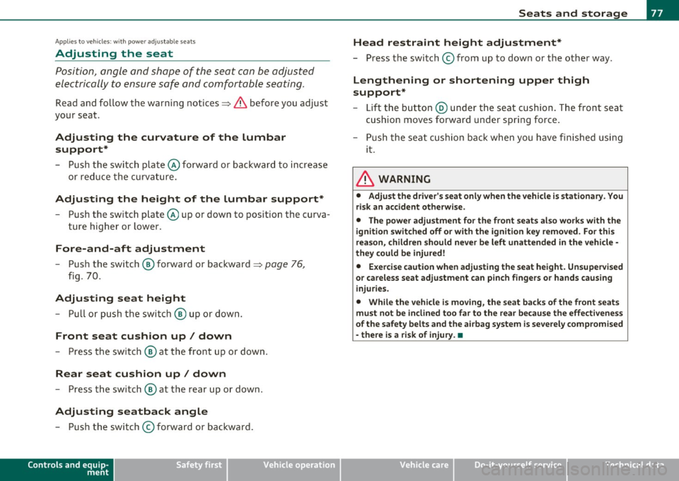 AUDI A5 COUPE 2011  Owners Manual Applies  to  veh icles : w ith  power  adjusta ble seats 
Adjusting  the  seat 
Position,  angl e and  shape  of  the  seat  can  be  adjusted 
ele ctrically  to  ensure  safe  and  comfortabl e seati