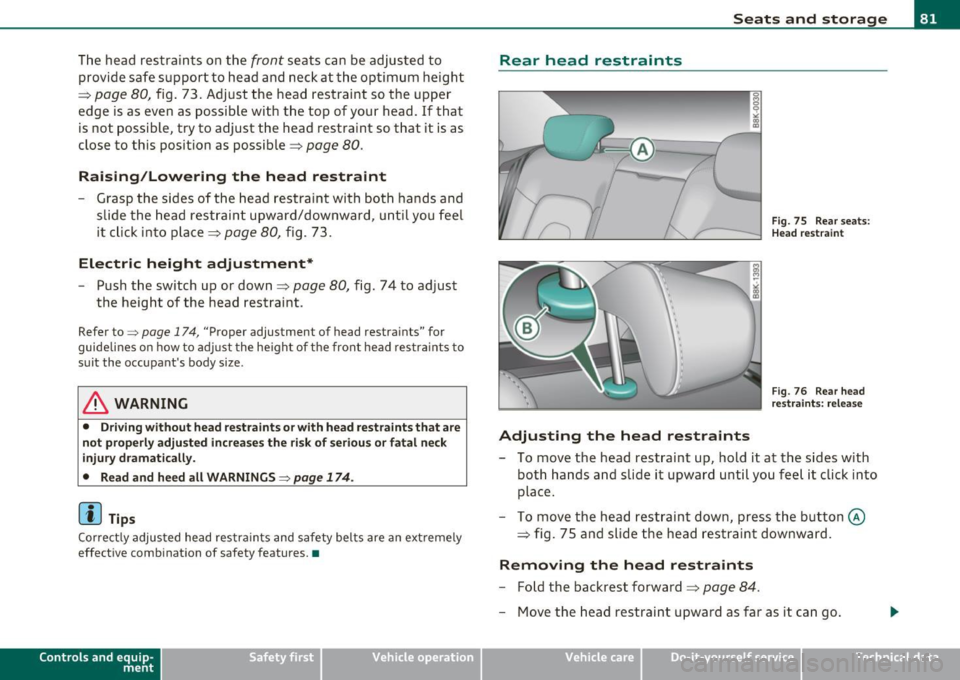 AUDI A5 COUPE 2011 Manual Online The head restraints on the front seats can be adjusted to
provide safe support to head and neck at the optimum height
=> page 80, fig. 73. Adjust the head restraint so the upper AUDI A5 COUPE 2011 Manual Online The head restraints on the front seats can be adjusted to
provide safe support to head and neck at the optimum height
=> page 80, fig. 73. Adjust the head restraint so the upper