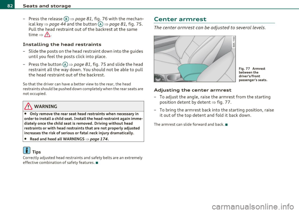 AUDI A5 COUPE 2011 Manual Online Seats and storage
-Press the release@=:> page 81, fig. 76 with the mechan
ical key=:>
page 44 and the button @=:> page 81, fig. 75.
Pull the head restraint out of the backrest AUDI A5 COUPE 2011 Manual Online Seats and storage
-Press the release@=:> page 81, fig. 76 with the mechan
ical key=:>
page 44 and the button @=:> page 81, fig. 75.
Pull the head restraint out of the backrest