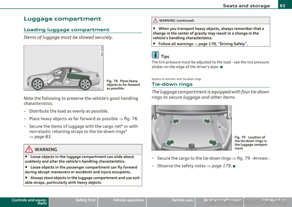 AUDI A5 COUPE 2011 Manual Online Luggage compartment
Loading Luggage compartment
Items of luggage must be stowed securely.
Fig. 78 Place heavy
objects as far forward
as possible.
Note the following to preserve AUDI A5 COUPE 2011 Manual Online Luggage compartment
Loading Luggage compartment
Items of luggage must be stowed securely.
Fig. 78 Place heavy
objects as far forward
as possible.
Note the following to preserve