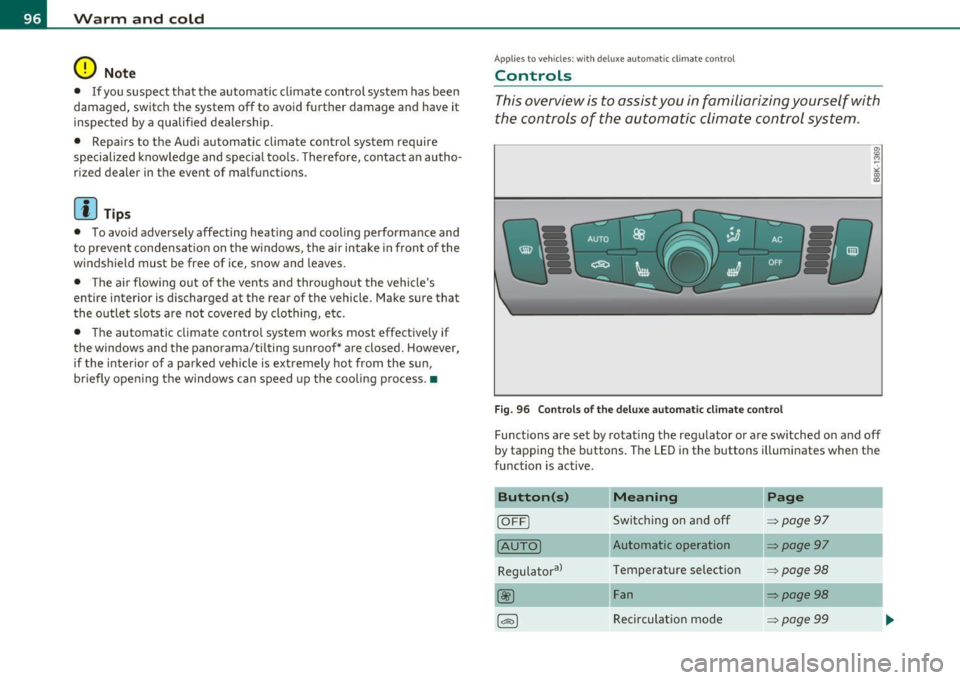 AUDI A5 COUPE 2011 Owners Manual Warm and cold
0 Note
• If you suspect that the automatic climate control system has been
damaged, switch the syst em off to avoid further damage and have it
inspected by a AUDI A5 COUPE 2011 Owners Manual Warm and cold
0 Note
• If you suspect that the automatic climate control system has been
damaged, switch the syst em off to avoid further damage and have it
inspected by a
