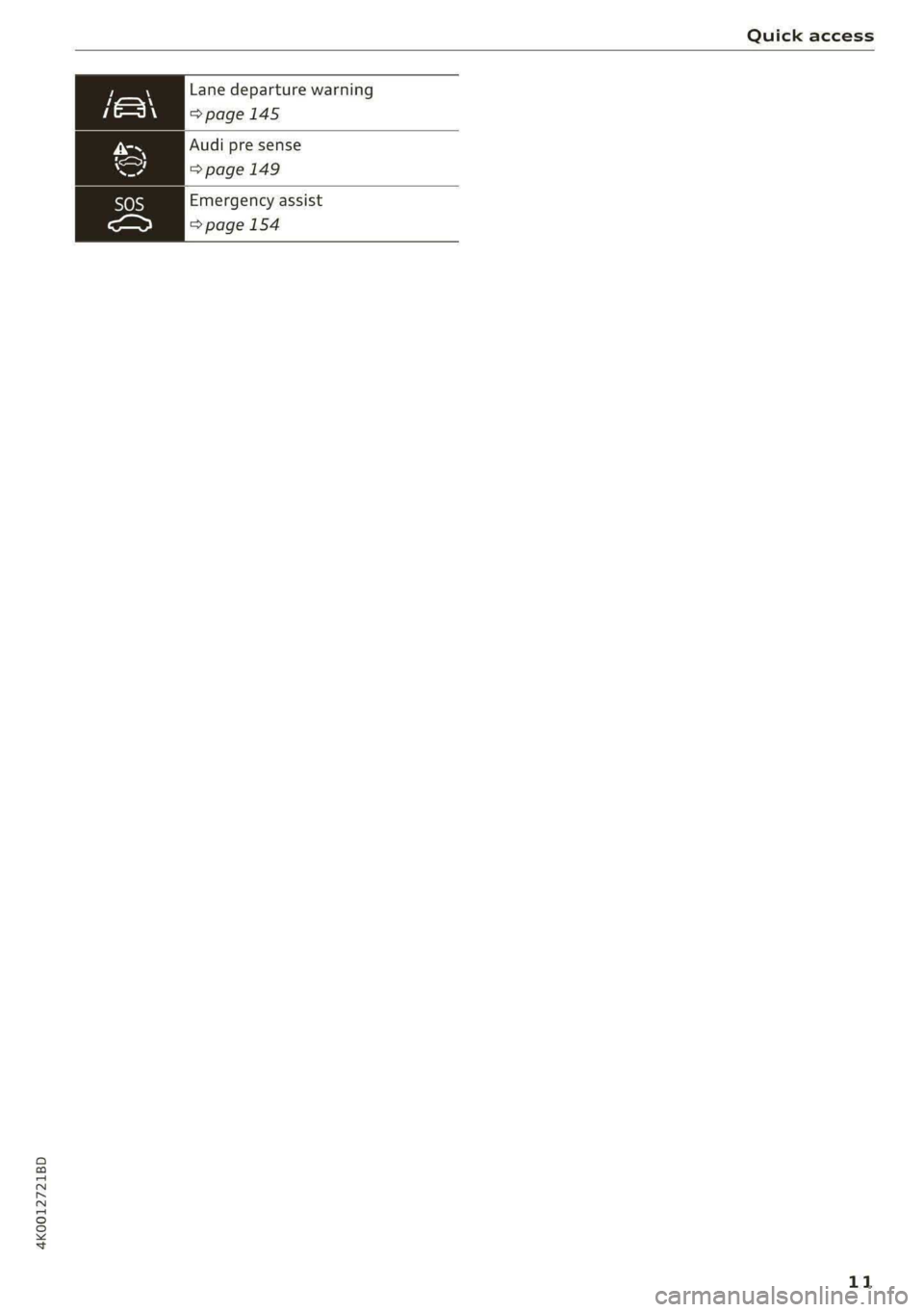 AUDI A6 2020 User Guide 4K0012721BD
Quick access
Lane departure warning
>page 145
Audi pre sense
=>page 149
Emergency assist
=> page 154
11 AUDI A6 2020 User Guide 4K0012721BD
Quick access
Lane departure warning
>page 145
Audi pre sense
=>page 149
Emergency assist
=> page 154
11