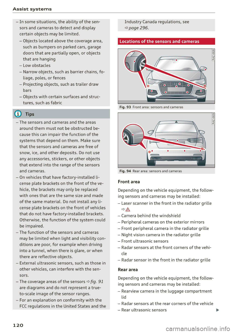AUDI A6 2020 Workshop Manual Assist systems
—Insome situations, the ability of the sen-
sors and cameras to detect and display
certain objects may be limited.
— Objects located above the coverage area,
such as bumpers AUDI A6 2020 Workshop Manual Assist systems
—Insome situations, the ability of the sen-
sors and cameras to detect and display
certain objects may be limited.
— Objects located above the coverage area,
such as bumpers