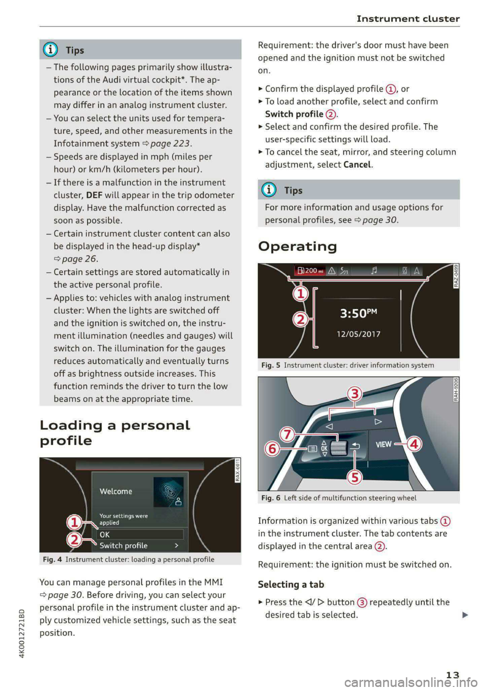 AUDI A6 2020  Owners Manual 4K0012721BD 
Instrument cluster 
  
@) Tips 
— The following pages primarily show illustra- 
tions of the Audi virtual cockpit*. The ap- 
pearance or the location of the items shown 
may differ in a