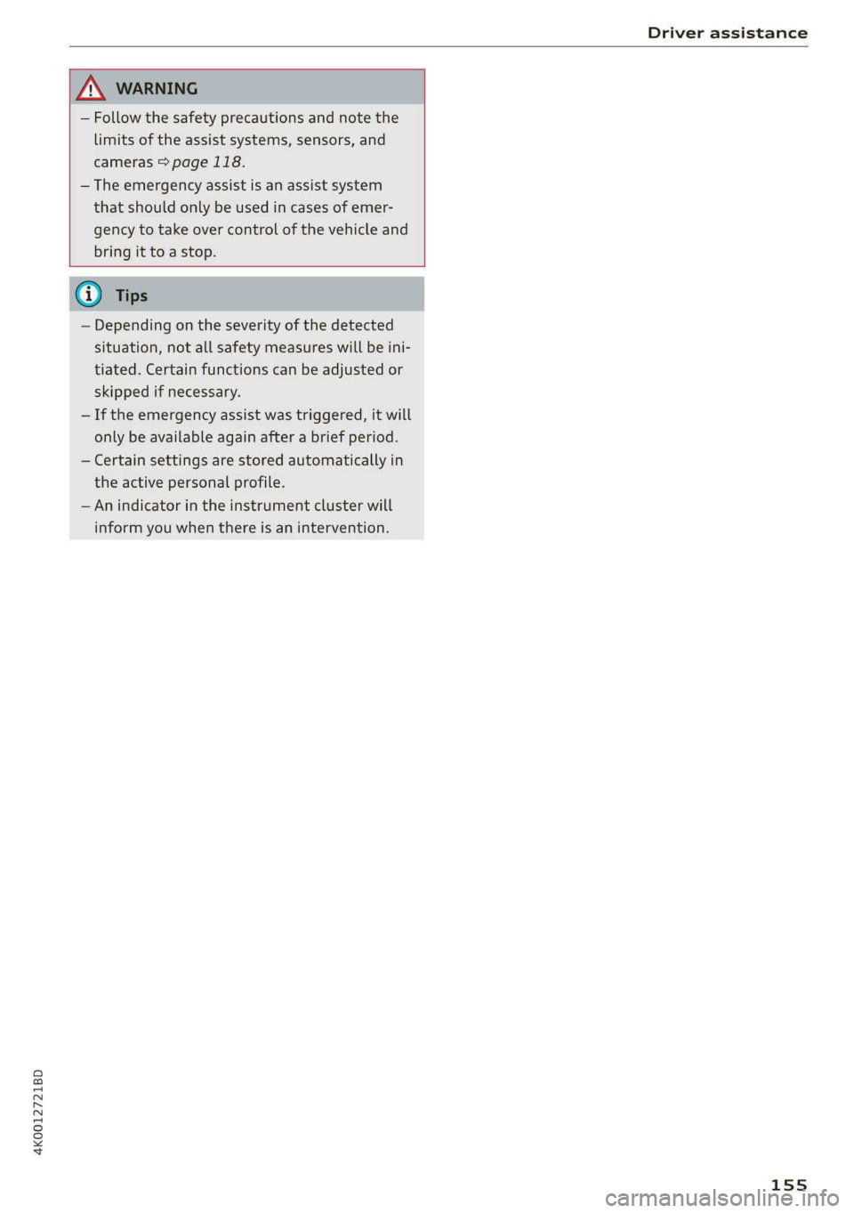 AUDI A6 2020 Owners Manual 4K0012721BD
Driver assistance
— Follow the safety precautions and note the
limits of the assist systems, sensors, and
cameras > page 118.
— The emergency assist is an assist system
tha AUDI A6 2020 Owners Manual 4K0012721BD
Driver assistance
— Follow the safety precautions and note the
limits of the assist systems, sensors, and
cameras > page 118.
— The emergency assist is an assist system
tha
