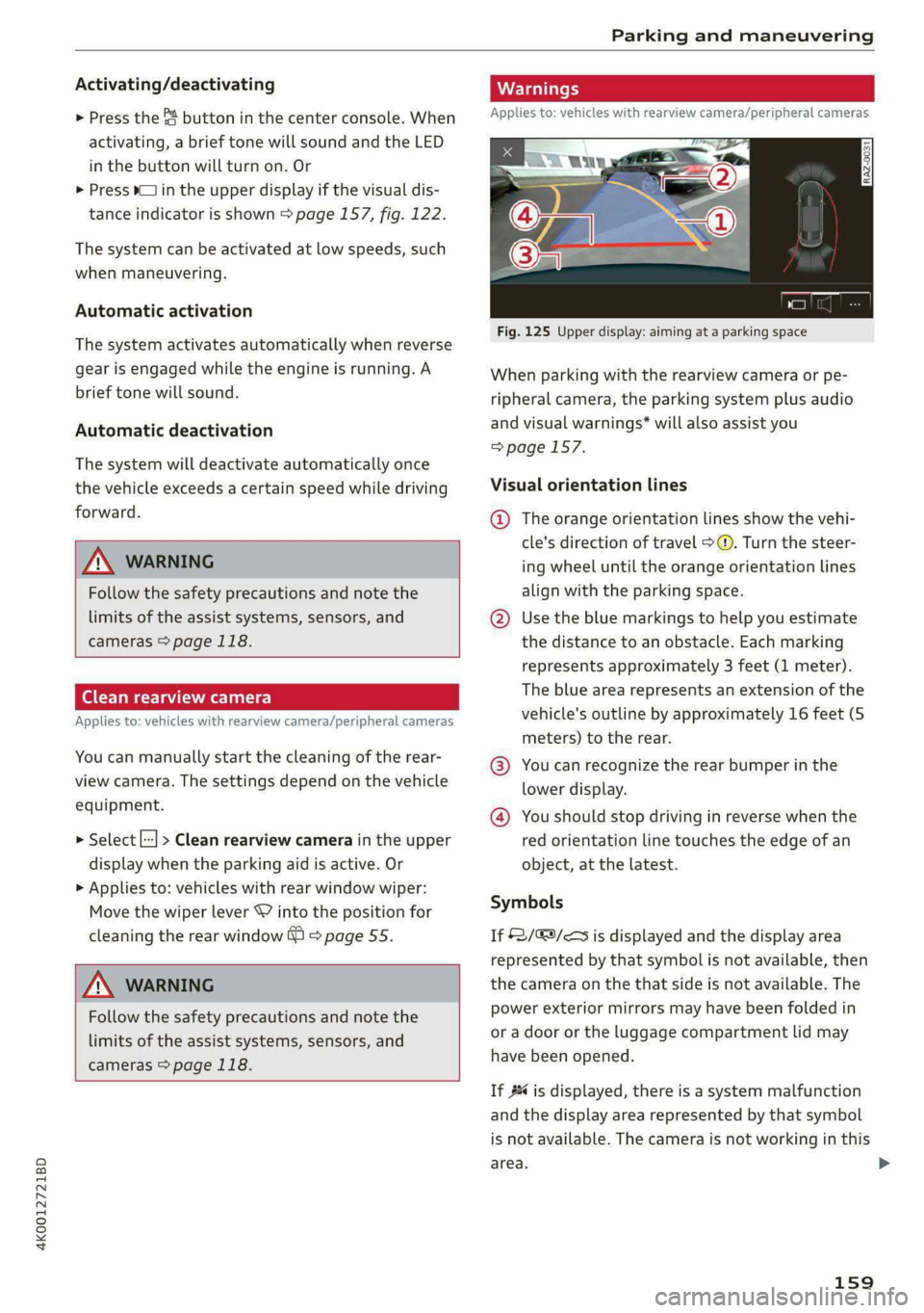 AUDI A6 2020 Owners Manual 4K0012721BD
Parking and maneuvering
Activating/deactivating
> Press the @ button in the center console. When
activating, a brief tone will sound and the LED
in the button will turn on. Or
> P AUDI A6 2020 Owners Manual 4K0012721BD
Parking and maneuvering
Activating/deactivating
> Press the @ button in the center console. When
activating, a brief tone will sound and the LED
in the button will turn on. Or
> P