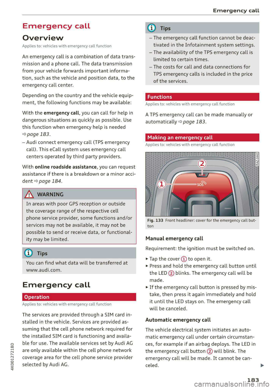 AUDI A6 2020 Manual PDF 4K0012721BD
Emergency call
Emergency call
Overview
Applies to: vehicles with emergency call function
An emergency call is a combination of data trans-
mission and a phone call. The data trans AUDI A6 2020 Manual PDF 4K0012721BD
Emergency call
Emergency call
Overview
Applies to: vehicles with emergency call function
An emergency call is a combination of data trans-
mission and a phone call. The data trans