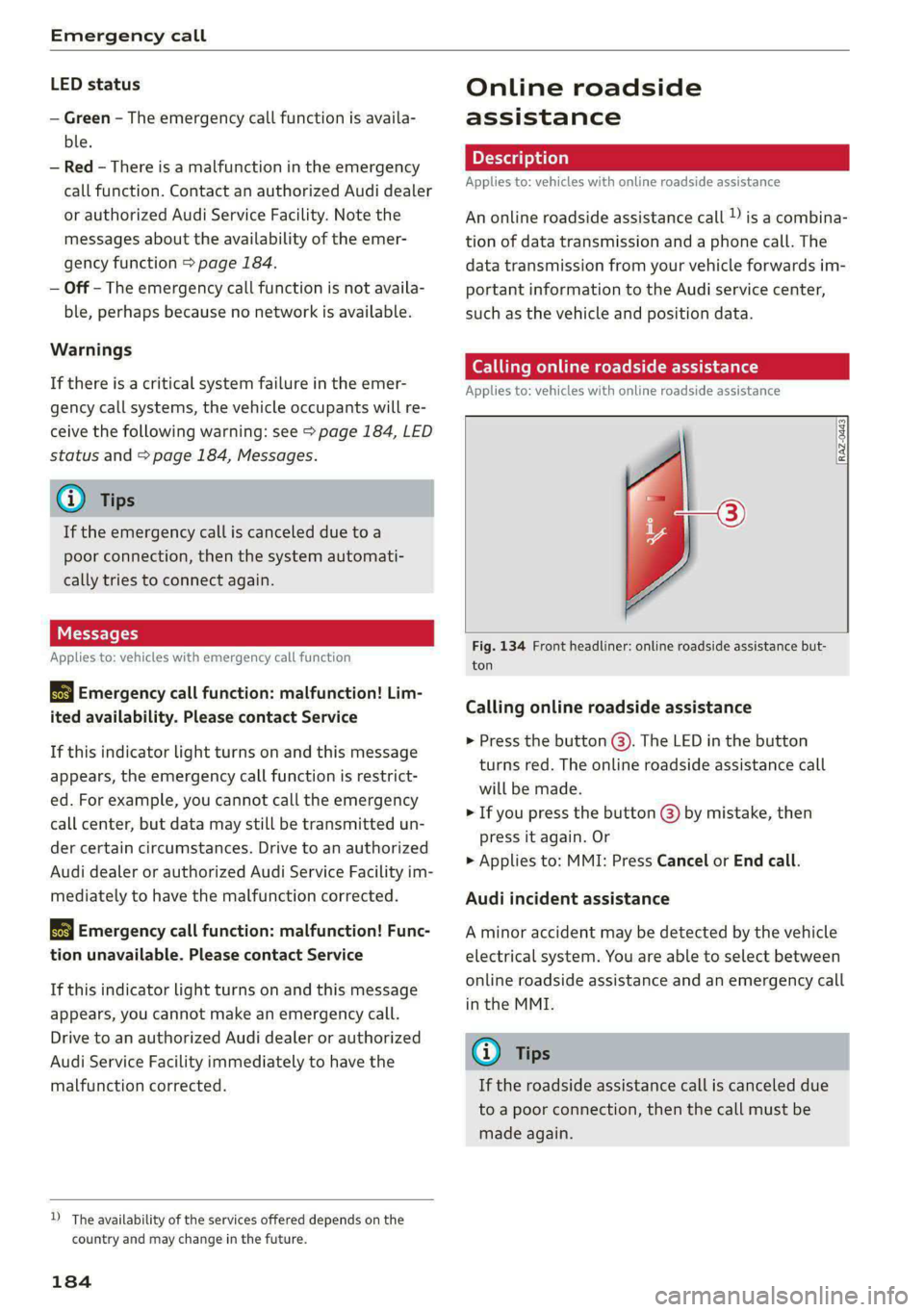 AUDI A6 2020 Manual PDF Emergency call
LED status
— Green - The emergency call function is availa-
ble.
— Red - There is a malfunction in the emergency
call function. Contact an authorized Audi dealer
or authori AUDI A6 2020 Manual PDF Emergency call
LED status
— Green - The emergency call function is availa-
ble.
— Red - There is a malfunction in the emergency
call function. Contact an authorized Audi dealer
or authori
