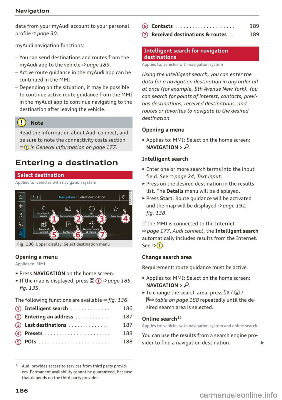 AUDI A6 2020  Owners Manual Navigation 
  
data from your myAudi account to your personal 
profile > page 30. 
myAudi navigation functions: 
— You can send destinations and routes from the 
myAudi app to the vehicle > page 189