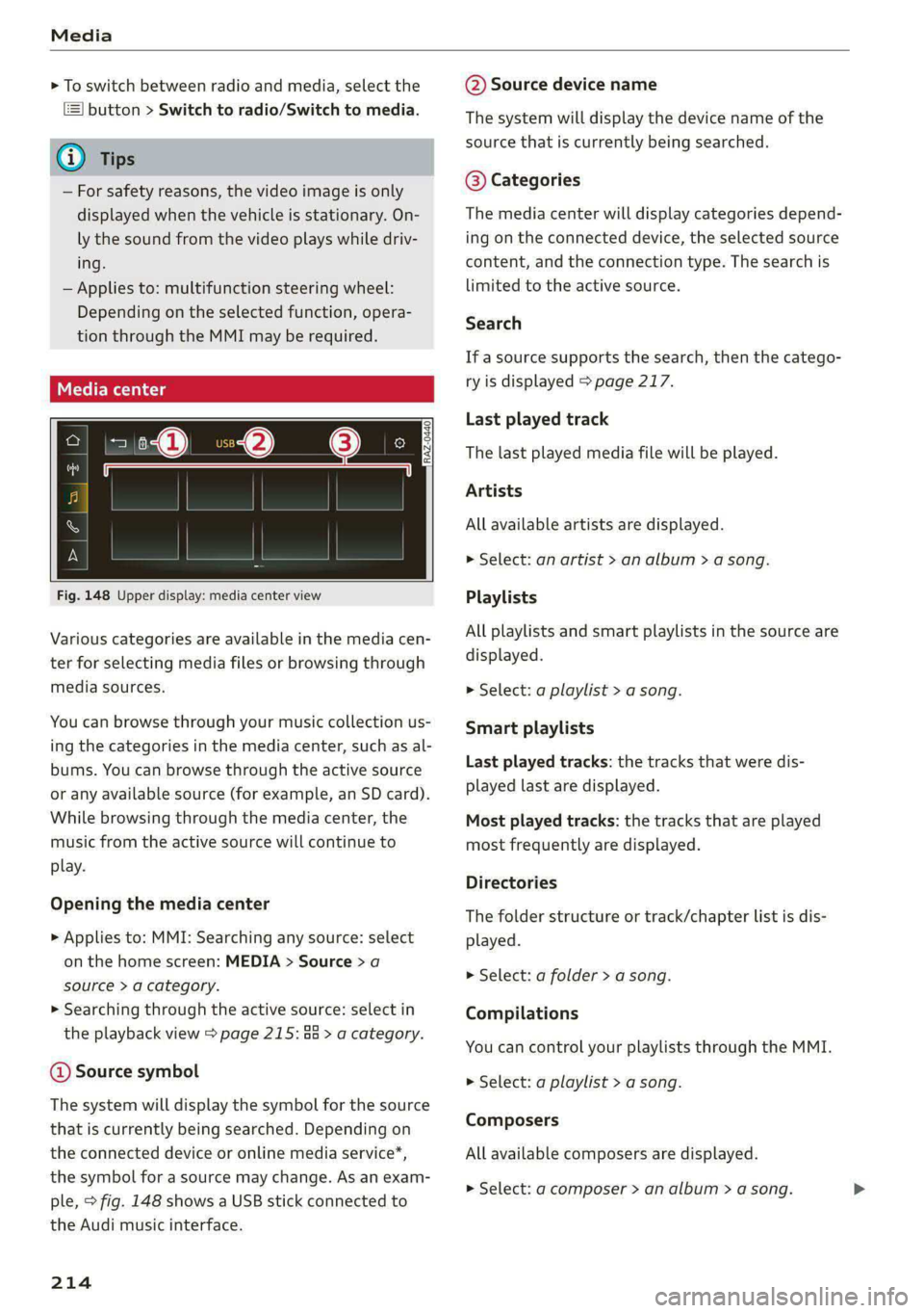AUDI A6 2020 Owners Manual Media
> To switch between radio and media, select the
button > Switch to radio/Switch to media.
@ Tips
— For safety reasons, the video image is only
displayed when the vehicle is stationary. AUDI A6 2020 Owners Manual Media
> To switch between radio and media, select the
button > Switch to radio/Switch to media.
@ Tips
— For safety reasons, the video image is only
displayed when the vehicle is stationary.