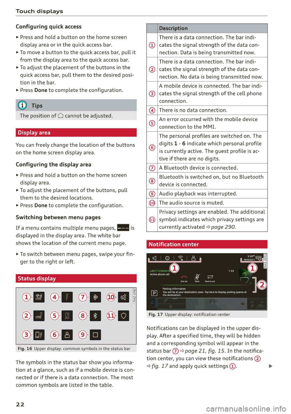 AUDI A6 2020 Owners Manual Touch displays
Configuring quick access
> Press and hold a button on the home screen
display area or in the quick access bar.
> To move a button to the quick access bar, pull it
from the displ AUDI A6 2020 Owners Manual Touch displays
Configuring quick access
> Press and hold a button on the home screen
display area or in the quick access bar.
> To move a button to the quick access bar, pull it
from the displ