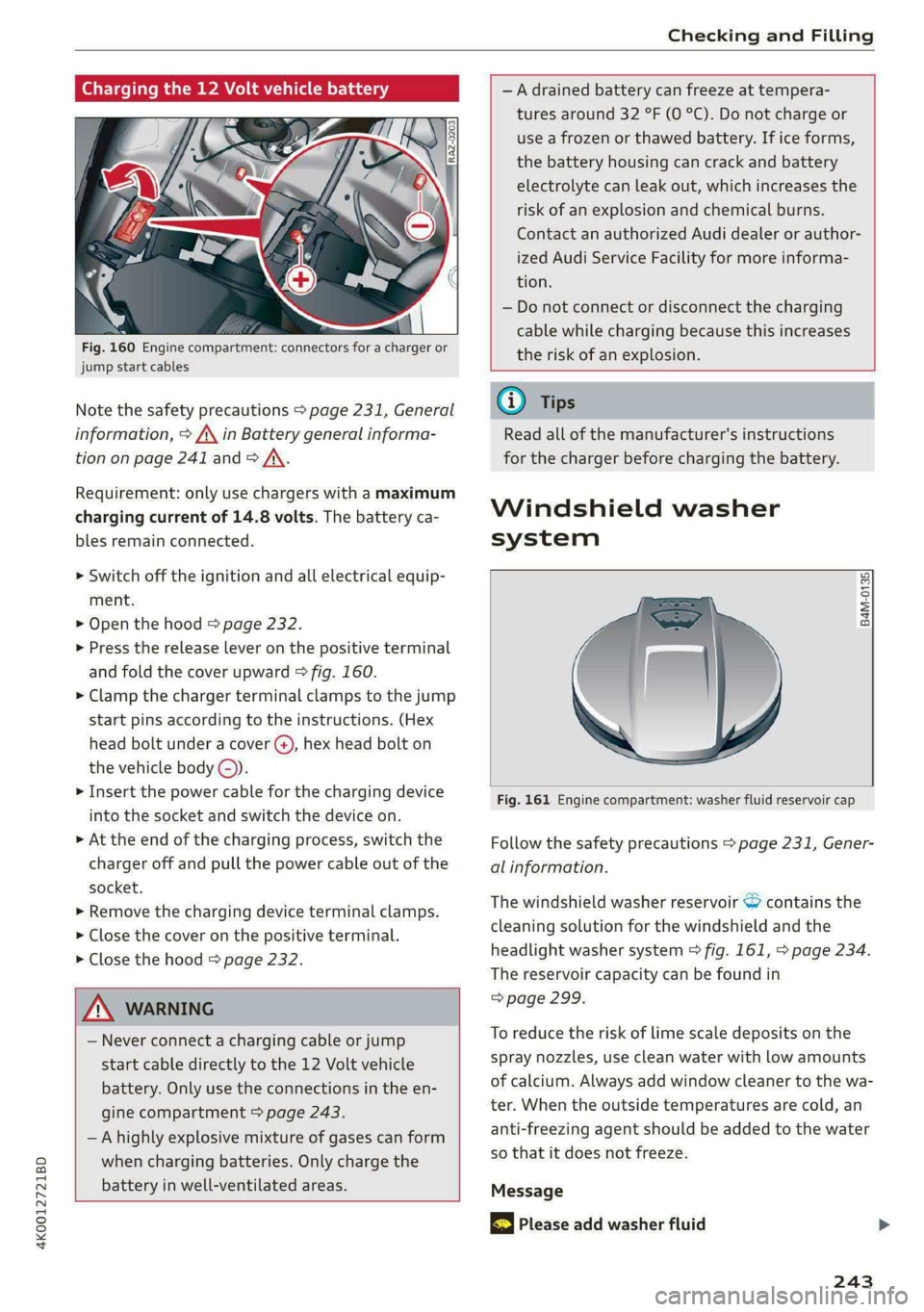 AUDI A6 2020  Owners Manual 4K0012721BD 
Checking and Filling 
  
ing the 12 Volt vehicle battery 
  
Fig. 160 Engine compartment: connectors for a charger or 
jump start cables 
Note the safety precautions > page 231, General 

