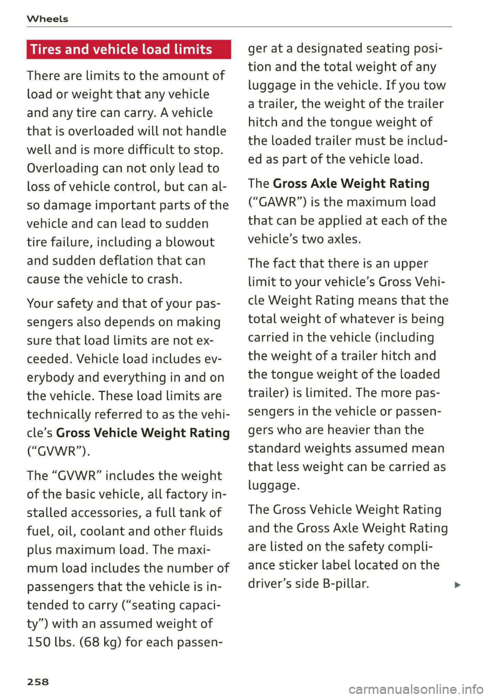 AUDI A6 2020 Owners Manual Wheels
Tires and vehicle load limits
There are limits to the amount of
load or weight that any vehicle
and any tire can carry. A vehicle
that is overloaded will not handle
well and is more di AUDI A6 2020 Owners Manual Wheels
Tires and vehicle load limits
There are limits to the amount of
load or weight that any vehicle
and any tire can carry. A vehicle
that is overloaded will not handle
well and is more di