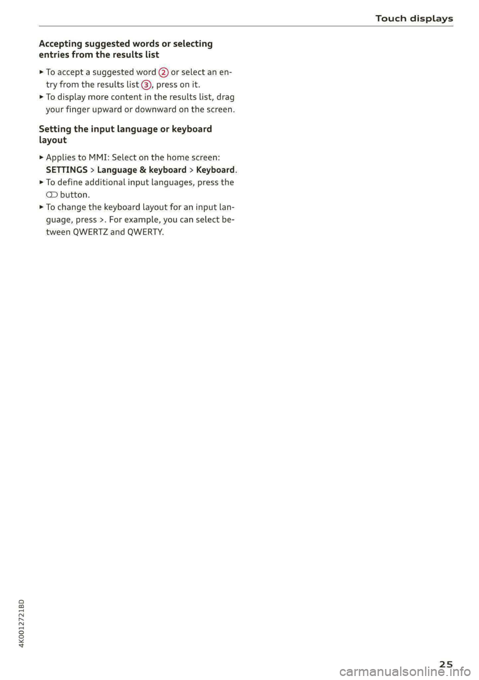 AUDI A6 2020 Owners Manual 4K0012721BD
Touch displays
Accepting suggested words or selecting
entries from the results list
> To accept a suggested word (2) or select an en-
try from the results list @), press on it.
> AUDI A6 2020 Owners Manual 4K0012721BD
Touch displays
Accepting suggested words or selecting
entries from the results list
> To accept a suggested word (2) or select an en-
try from the results list @), press on it.
>