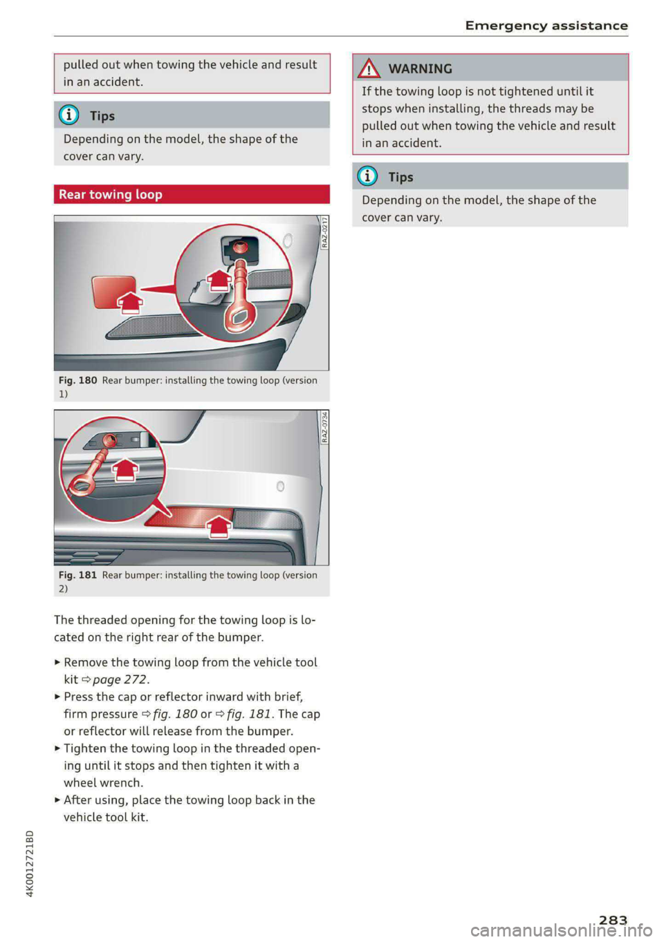 AUDI A6 2020 Owners Manual 4K0012721BD
Emergency assistance
pulled out when towing the vehicle and result
in an accident.
Depending on the model, the shape of the
cover can vary.
Rear towing loop
AUDI A6 2020 Owners Manual 4K0012721BD
Emergency assistance
pulled out when towing the vehicle and result
in an accident.
Depending on the model, the shape of the
cover can vary.
Rear towing loop