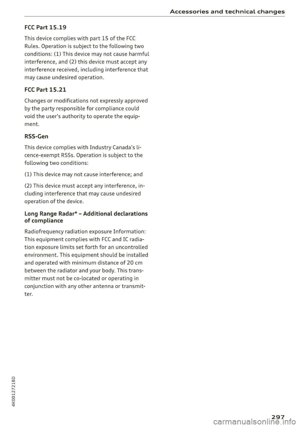 AUDI A6 2020 Owners Manual 4K0012721BD
Accessories and technical changes
FCC Part 15.19
This device complies with part 15 of the FCC
Rules. Operation is subject to the following two
conditions: (1) This device may not c AUDI A6 2020 Owners Manual 4K0012721BD
Accessories and technical changes
FCC Part 15.19
This device complies with part 15 of the FCC
Rules. Operation is subject to the following two
conditions: (1) This device may not c