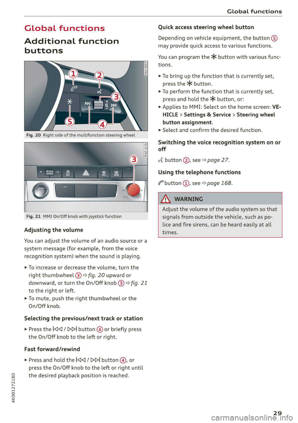 AUDI A6 2020 Owners Manual 4K0012721BD
Global functions
Global functions
Additional function
buttons
Fig. 20 Right side of the multifunction steering wheel
Fig. 21 MMI On/Off knob with joystick function AUDI A6 2020 Owners Manual 4K0012721BD
Global functions
Global functions
Additional function
buttons
Fig. 20 Right side of the multifunction steering wheel
Fig. 21 MMI On/Off knob with joystick function