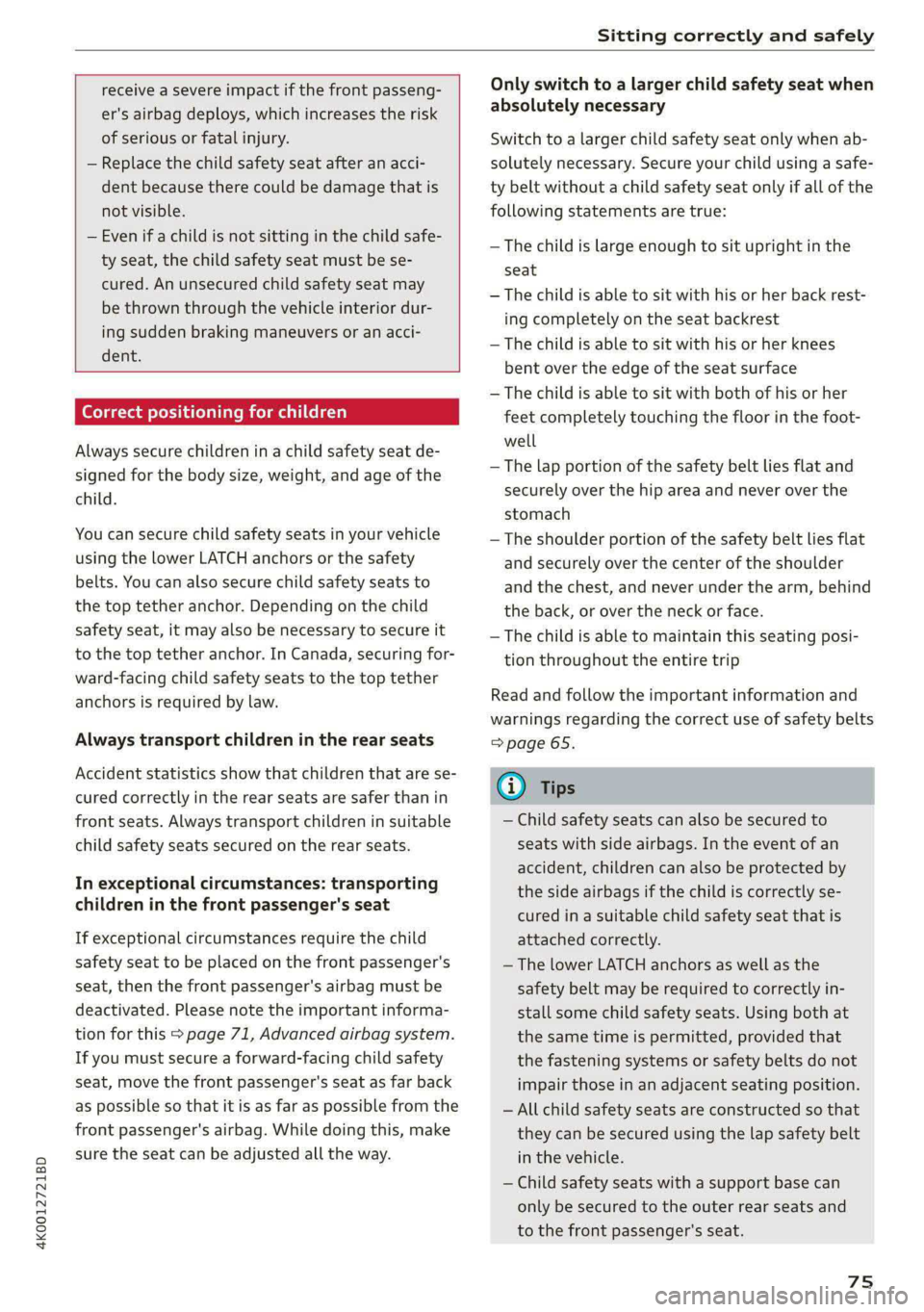AUDI A6 2020 Manual PDF 4K0012721BD
Sitting correctly and safely
receive a severe impact if the front passeng-
er's airbag deploys, which increases the risk
of serious or fatal injury.
— Replace the child sa AUDI A6 2020 Manual PDF 4K0012721BD
Sitting correctly and safely
receive a severe impact if the front passeng-
er's airbag deploys, which increases the risk
of serious or fatal injury.
— Replace the child sa