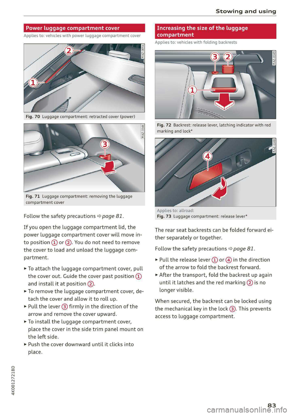 AUDI A6 2020  Owners Manual 4K0012721BD 
Stowing and using 
  
  
    
Power luggage compartment cover 
Applies to: vehicles with power luggage compartment cover 
    
  
Fig. 71 Luggage compartment: removing the luggage 
compar