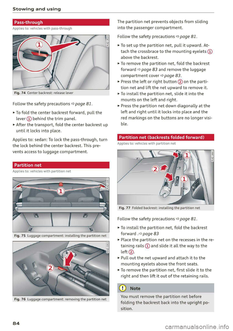 AUDI A6 2020  Owners Manual Stowing and using 
  
  
   
Fig. 74 Center backrest: release lever 
  
Follow the safety precautions > page 81. 
> To fold the center backrest forward, pull the 
lever @ behind the trim panel. 
> Aft
