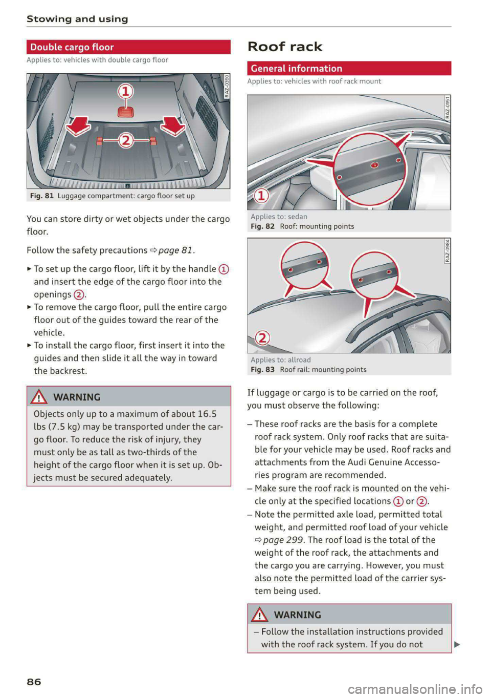 AUDI A6 2020  Owners Manual Stowing and using 
  
ble cargo floor 
Applies to: vehicles with double cargo floor 
Fig. 81 Luggage compartment: cargo floor set up 
You can store dirty or wet objects under the cargo 
floor. 
Follow