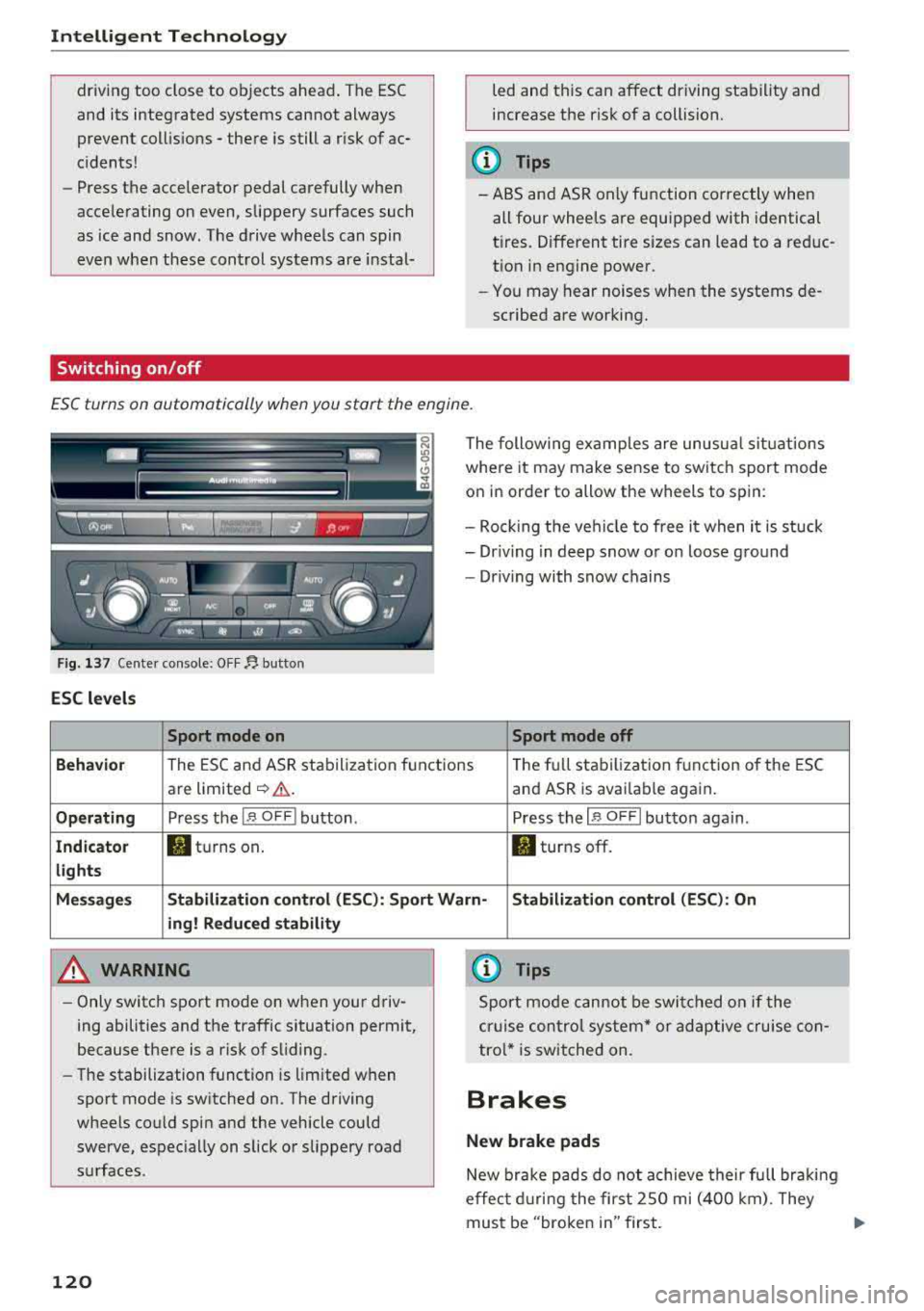 AUDI A6 2018  Owners Manual Intelligent  Technology 
driving too  close to  objects  ahead . The ESC 
and  its  integrated  systems  cannot  always  prevent  coll isions 
-there  is still  a risk  of  ac­
cidents! 
- Press the 