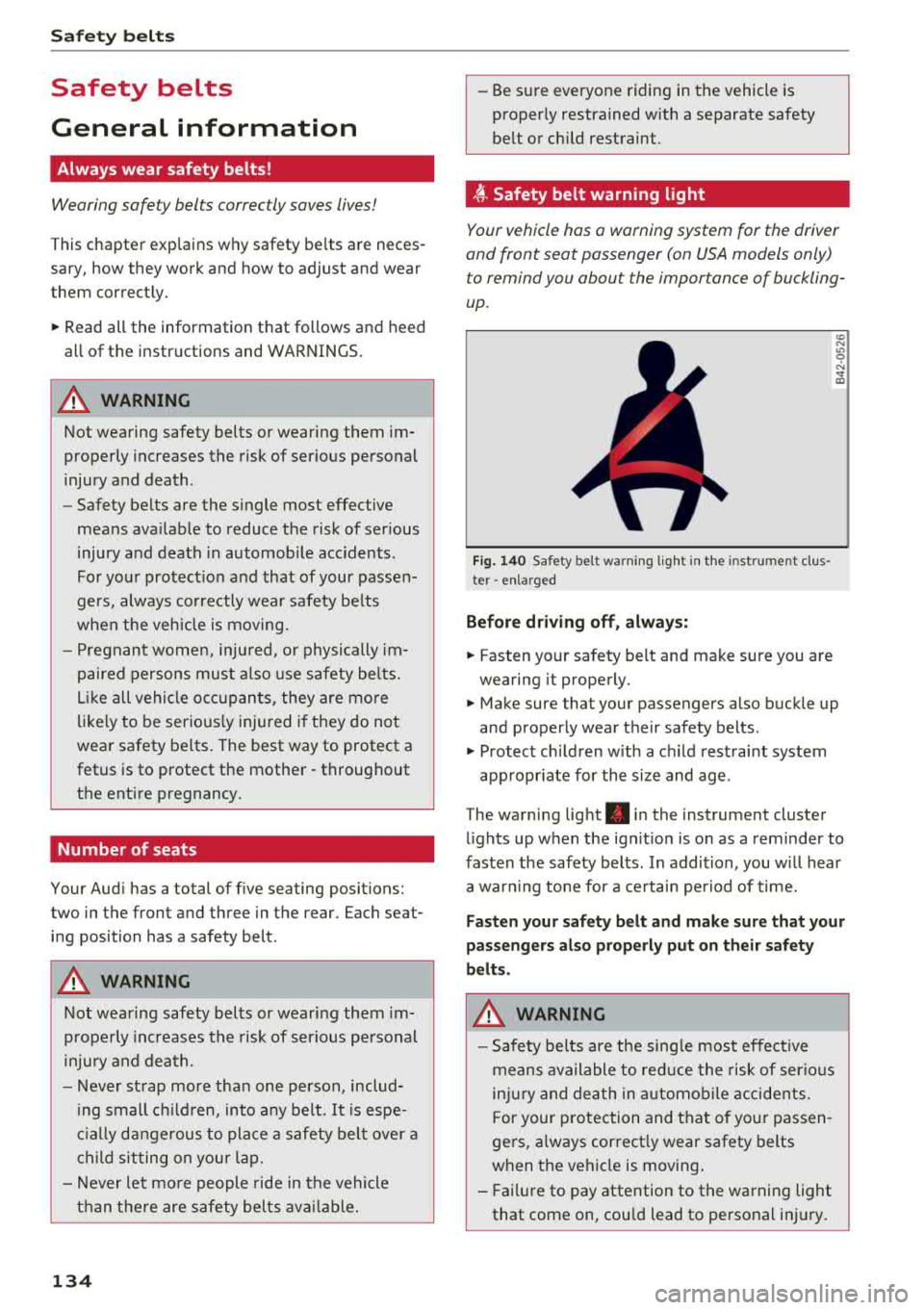 AUDI A6 2018 Owners Manual Safety belts
Safety belts
General information
Always wear safety belts!
Wearing safety belts correctly saves lives!
This chapter explains why safety be lts are neces
sary, how AUDI A6 2018 Owners Manual Safety belts
Safety belts
General information
Always wear safety belts!
Wearing safety belts correctly saves lives!
This chapter explains why safety be lts are neces
sary, how