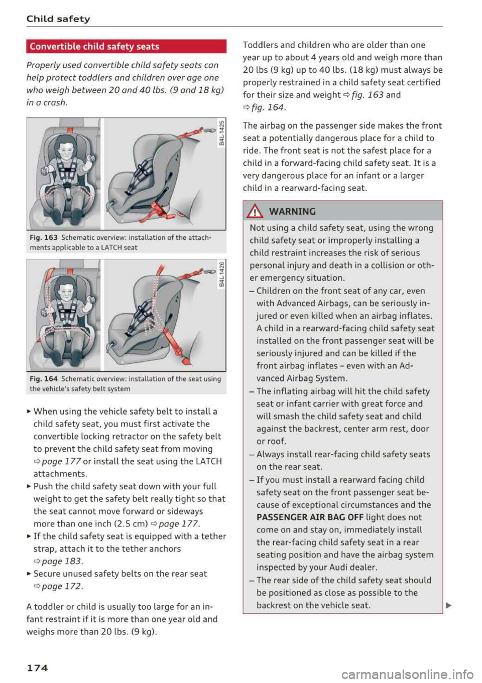 AUDI A6 2018 Owners Manual Child safety
Convertible child safety seats
Properly used convertible child safety seats can
help protect toddlers and children over age one
who weigh between 20 and 40 lbs. (9 AUDI A6 2018 Owners Manual Child safety
Convertible child safety seats
Properly used convertible child safety seats can
help protect toddlers and children over age one
who weigh between 20 and 40 lbs. (9