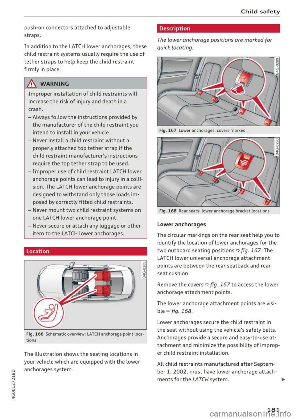 AUDI A6 2018  Owners Manual a co ,..., 
N 
" N ,..., 
0 0 \,;J <I" 
push-on  connectors  attached  to  adjustable 
straps . 
I n  addi tion  to  the  LATCH lower  anchorages,  these 
chi ld  restrain t systems  usually  require