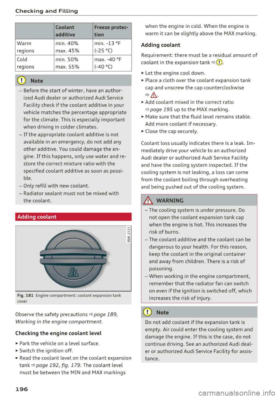 AUDI A6 2018 Owners Manual Checking and Filling
Coolant Freeze protec-
additi ve tion
Warm min. 40% min. -13 °F
regions max. 45% (-25 °C)
Cold min. 50% max. -40
°F
regions max. 55% (-40 °C)
([) N AUDI A6 2018 Owners Manual Checking and Filling
Coolant Freeze protec-
additi ve tion
Warm min. 40% min. -13 °F
regions max. 45% (-25 °C)
Cold min. 50% max. -40
°F
regions max. 55% (-40 °C)
([) N