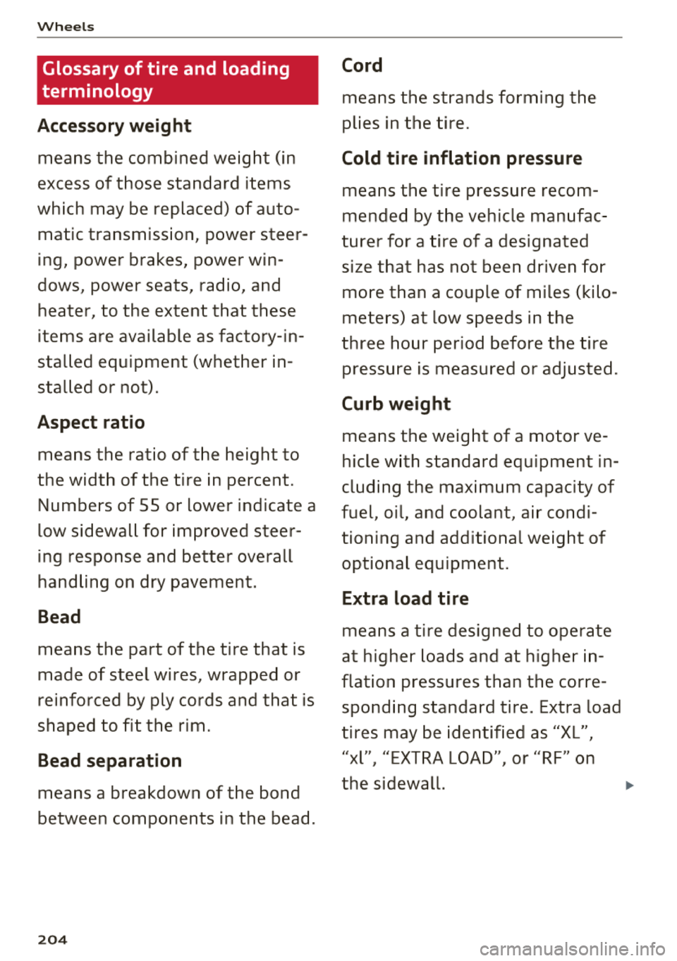 AUDI A6 2018 Owners Manual Wheel s
Glossary of tire and loading
terminology
Accessory weight
means the combined weight (in
excess of those standard items
which may be replaced) of auto matic transmissio AUDI A6 2018 Owners Manual Wheel s
Glossary of tire and loading
terminology
Accessory weight
means the combined weight (in
excess of those standard items
which may be replaced) of auto matic transmissio