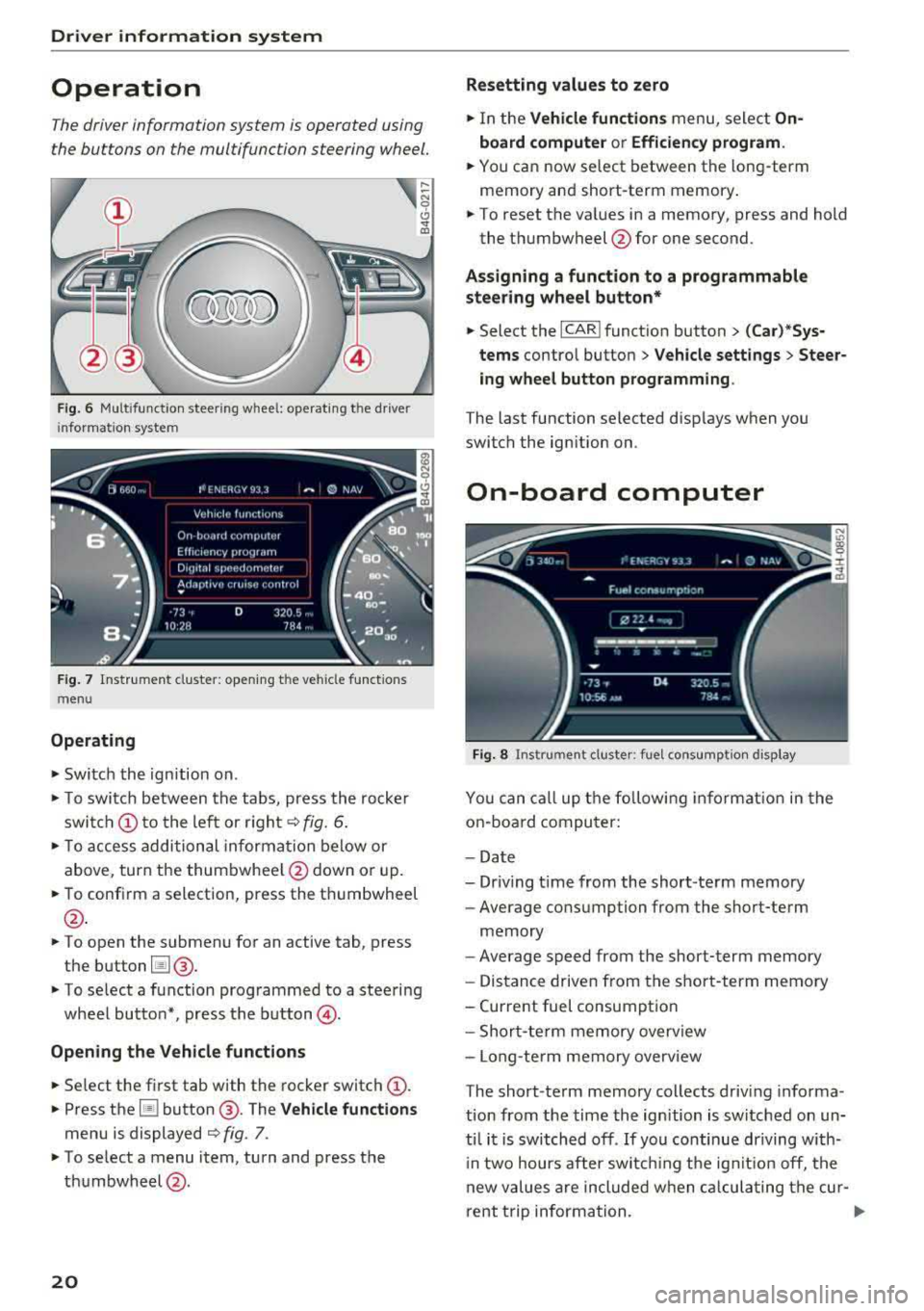 AUDI A6 2018 Owners Manual Driver information system
Operation
The driver information system is operated using
the buttons on the multifunction steering wheel.
Fig. 6 Mult ifunction steering wheel: operating th AUDI A6 2018 Owners Manual Driver information system
Operation
The driver information system is operated using
the buttons on the multifunction steering wheel.
Fig. 6 Mult ifunction steering wheel: operating th