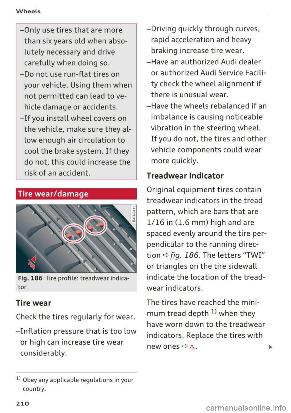 AUDI A6 2018  Owners Manual Wheels 
-Only  use  tires  that  are  more than  six years  old  when  abso­lutely  necessary  and  drive 
carefully  when  doing  so. 
-Do  not  use  run-flat  tires  on  your vehicle.  Using them  