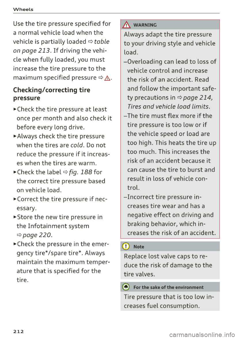 AUDI A6 2018  Owners Manual Wheels 
Use the  tire  pressure  specified  for 
a  normal  vehicle  load  when  the 
vehicle  is  partially 
loaded ¢ table 
on page  213 . 
If  driving  the  vehi­
cle  when  fully  loaded,  you  