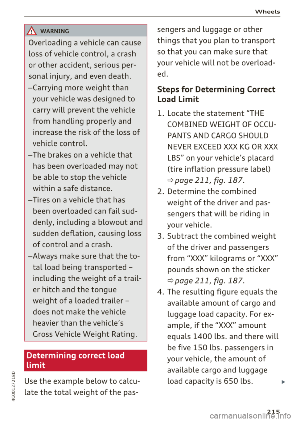 AUDI A6 2018  Owners Manual 0 0) 
A WARNING 
Overloading  a vehicle  can  cause  
loss  of vehicle  control,  a crash 
or  other  accident,  serious  per­ 
sonal  injury, and  even  death . 
- Carrying  more  weight  than 
your